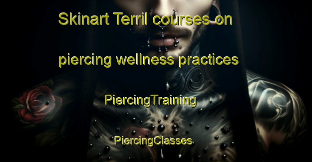Skinart Terril courses on piercing wellness practices | PiercingTraining | PiercingClasses | SkinartTraining-United States