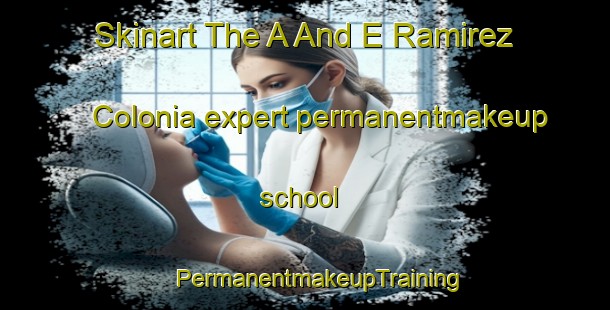 Skinart The A And E Ramirez Colonia expert permanentmakeup school | #PermanentmakeupTraining #PermanentmakeupClasses #SkinartTraining-United States