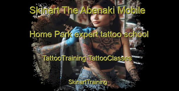 Skinart The Abenaki Mobile Home Park expert tattoo school | #TattooTraining #TattooClasses #SkinartTraining-United States