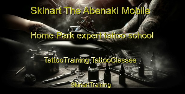 Skinart The Abenaki Mobile Home Park expert tattoo school | #TattooTraining #TattooClasses #SkinartTraining-United States