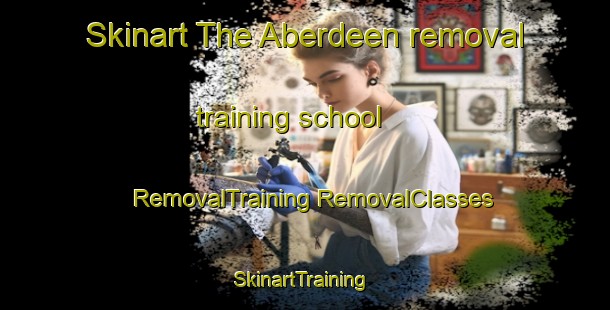 Skinart The Aberdeen removal training school | #RemovalTraining #RemovalClasses #SkinartTraining-United States