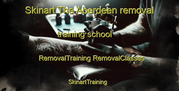 Skinart The Aberdeen removal training school | #RemovalTraining #RemovalClasses #SkinartTraining-United States