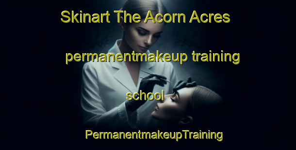 Skinart The Acorn Acres permanentmakeup training school | #PermanentmakeupTraining #PermanentmakeupClasses #SkinartTraining-United States