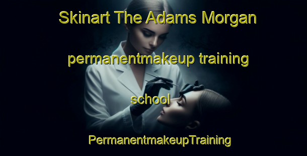 Skinart The Adams Morgan permanentmakeup training school | #PermanentmakeupTraining #PermanentmakeupClasses #SkinartTraining-United States