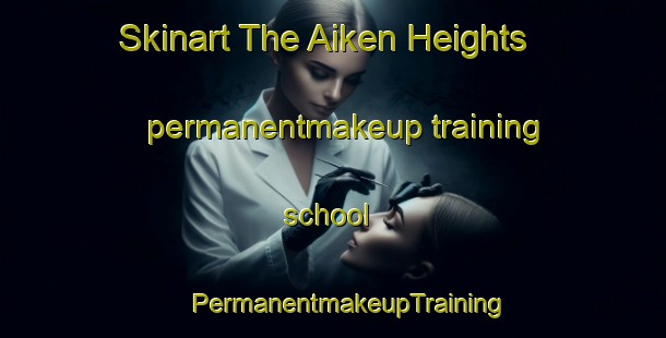 Skinart The Aiken Heights permanentmakeup training school | #PermanentmakeupTraining #PermanentmakeupClasses #SkinartTraining-United States