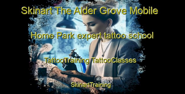 Skinart The Alder Grove Mobile Home Park expert tattoo school | #TattooTraining #TattooClasses #SkinartTraining-United States