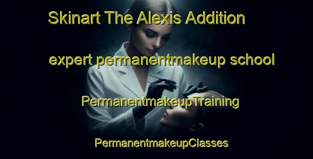 Skinart The Alexis Addition expert permanentmakeup school | PermanentmakeupTraining | PermanentmakeupClasses | SkinartTraining-United States