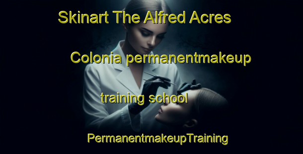 Skinart The Alfred Acres Colonia permanentmakeup training school | #PermanentmakeupTraining #PermanentmakeupClasses #SkinartTraining-United States