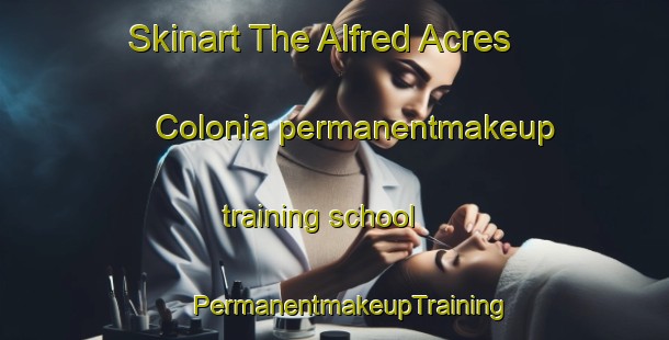 Skinart The Alfred Acres Colonia permanentmakeup training school | #PermanentmakeupTraining #PermanentmakeupClasses #SkinartTraining-United States