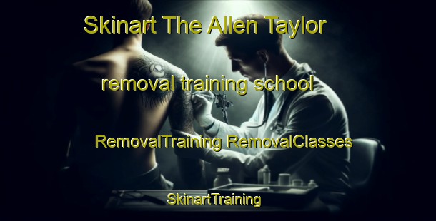 Skinart The Allen Taylor removal training school | #RemovalTraining #RemovalClasses #SkinartTraining-United States