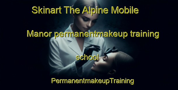 Skinart The Alpine Mobile Manor permanentmakeup training school | #PermanentmakeupTraining #PermanentmakeupClasses #SkinartTraining-United States