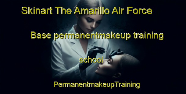 Skinart The Amarillo Air Force Base permanentmakeup training school | #PermanentmakeupTraining #PermanentmakeupClasses #SkinartTraining-United States