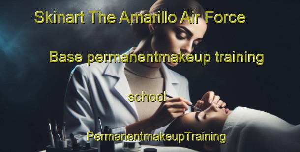 Skinart The Amarillo Air Force Base permanentmakeup training school | #PermanentmakeupTraining #PermanentmakeupClasses #SkinartTraining-United States