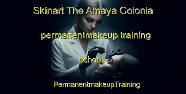 Skinart The Amaya Colonia permanentmakeup training school | #PermanentmakeupTraining #PermanentmakeupClasses #SkinartTraining-United States