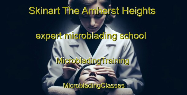 Skinart The Amherst Heights expert microblading school | #MicrobladingTraining #MicrobladingClasses #SkinartTraining-United States