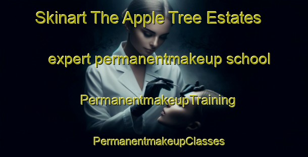 Skinart The Apple Tree Estates expert permanentmakeup school | PermanentmakeupTraining | PermanentmakeupClasses | SkinartTraining-United States