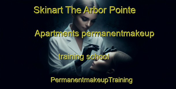 Skinart The Arbor Pointe Apartments permanentmakeup training school | #PermanentmakeupTraining #PermanentmakeupClasses #SkinartTraining-United States