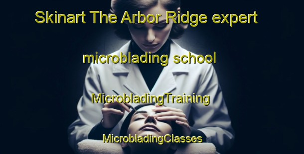 Skinart The Arbor Ridge expert microblading school | #MicrobladingTraining #MicrobladingClasses #SkinartTraining-United States