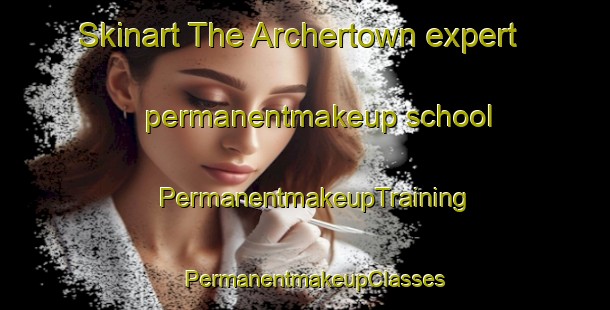 Skinart The Archertown expert permanentmakeup school | PermanentmakeupTraining | PermanentmakeupClasses | SkinartTraining-United States