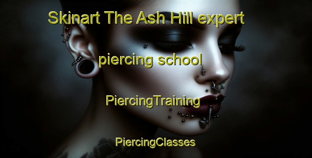 Skinart The Ash Hill expert piercing school | #PiercingTraining #PiercingClasses #SkinartTraining-United States