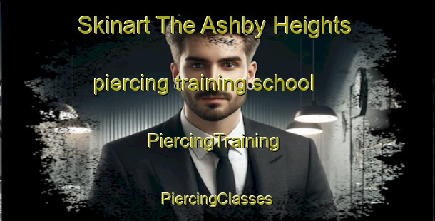 Skinart The Ashby Heights piercing training school | #PiercingTraining #PiercingClasses #SkinartTraining-United States