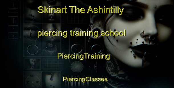 Skinart The Ashintilly piercing training school | PiercingTraining | PiercingClasses | SkinartTraining-United States