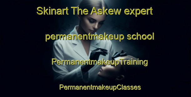 Skinart The Askew expert permanentmakeup school | #PermanentmakeupTraining #PermanentmakeupClasses #SkinartTraining-United States