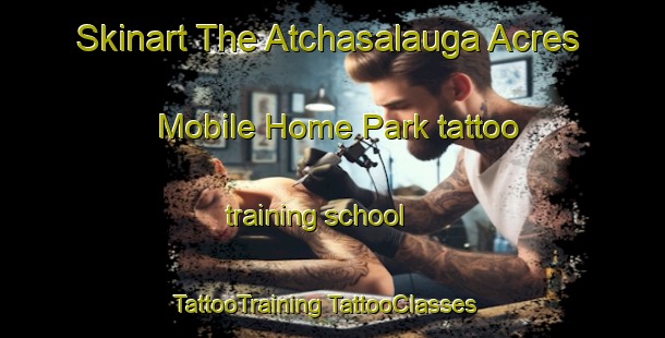 Skinart The Atchasalauga Acres Mobile Home Park tattoo training school | #TattooTraining #TattooClasses #SkinartTraining-United States