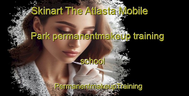 Skinart The Atlasta Mobile Park permanentmakeup training school | #PermanentmakeupTraining #PermanentmakeupClasses #SkinartTraining-United States