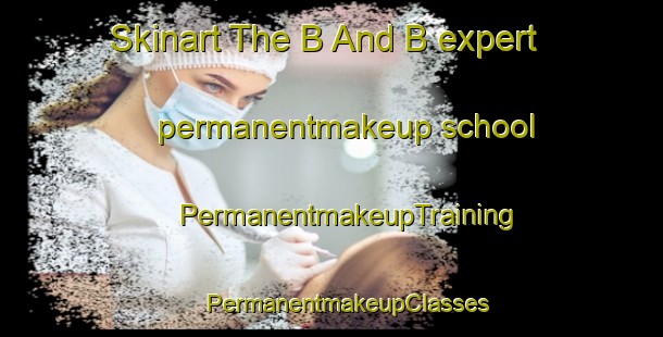 Skinart The B And B expert permanentmakeup school | #PermanentmakeupTraining #PermanentmakeupClasses #SkinartTraining-United States