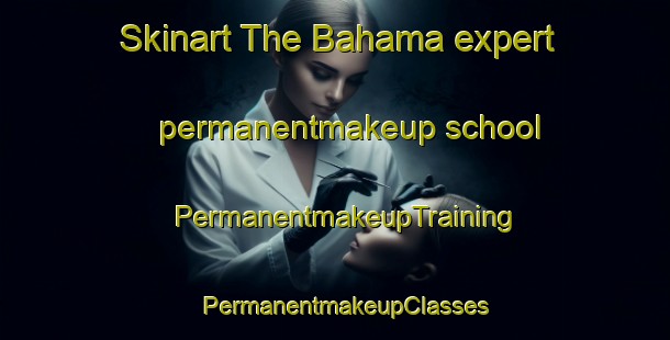 Skinart The Bahama expert permanentmakeup school | PermanentmakeupTraining | PermanentmakeupClasses | SkinartTraining-United States
