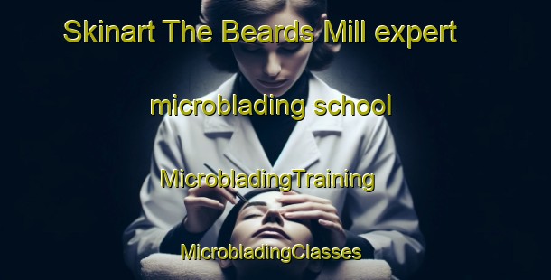 Skinart The Beards Mill expert microblading school | MicrobladingTraining | MicrobladingClasses | SkinartTraining-United States