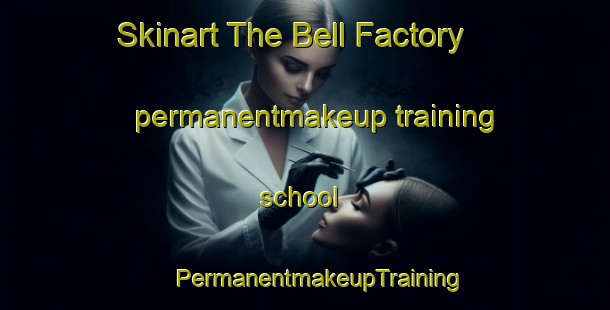 Skinart The Bell Factory permanentmakeup training school | #PermanentmakeupTraining #PermanentmakeupClasses #SkinartTraining-United States