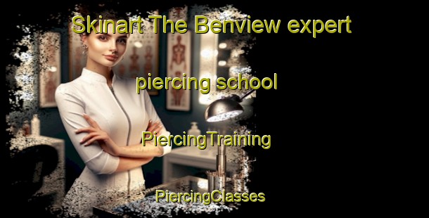 Skinart The Benview expert piercing school | PiercingTraining | PiercingClasses | SkinartTraining-United States