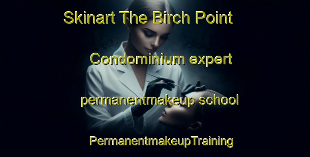 Skinart The Birch Point Condominium expert permanentmakeup school | #PermanentmakeupTraining #PermanentmakeupClasses #SkinartTraining-United States