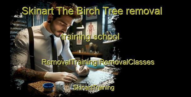 Skinart The Birch Tree removal training school | #RemovalTraining #RemovalClasses #SkinartTraining-United States