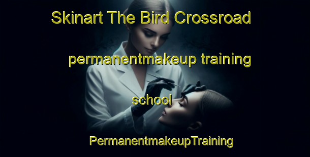 Skinart The Bird Crossroad permanentmakeup training school | #PermanentmakeupTraining #PermanentmakeupClasses #SkinartTraining-United States