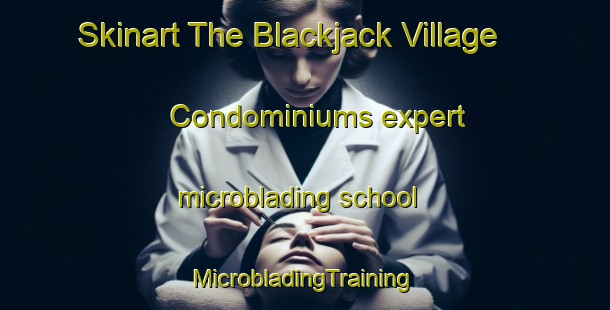 Skinart The Blackjack Village Condominiums expert microblading school | #MicrobladingTraining #MicrobladingClasses #SkinartTraining-United States