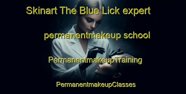 Skinart The Blue Lick expert permanentmakeup school | PermanentmakeupTraining | PermanentmakeupClasses | SkinartTraining-United States