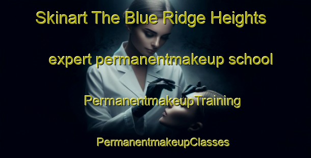 Skinart The Blue Ridge Heights expert permanentmakeup school | #PermanentmakeupTraining #PermanentmakeupClasses #SkinartTraining-United States