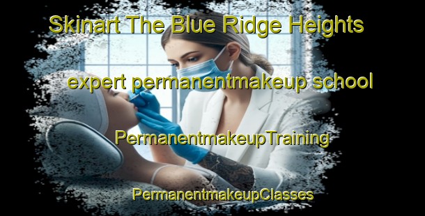 Skinart The Blue Ridge Heights expert permanentmakeup school | #PermanentmakeupTraining #PermanentmakeupClasses #SkinartTraining-United States