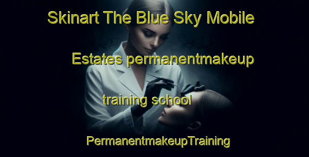 Skinart The Blue Sky Mobile Estates permanentmakeup training school | PermanentmakeupTraining | PermanentmakeupClasses | SkinartTraining-United States