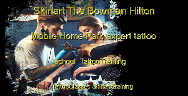 Skinart The Bowman Hilton Mobile Home Park expert tattoo school | #TattooTraining #TattooClasses #SkinartTraining-United States