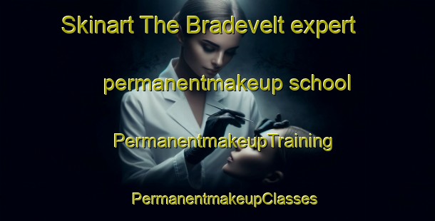 Skinart The Bradevelt expert permanentmakeup school | PermanentmakeupTraining | PermanentmakeupClasses | SkinartTraining-United States