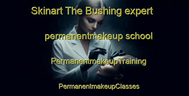 Skinart The Bushing expert permanentmakeup school | #PermanentmakeupTraining #PermanentmakeupClasses #SkinartTraining-United States