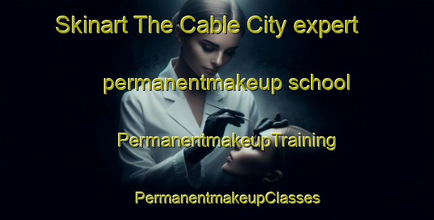 Skinart The Cable City expert permanentmakeup school | #PermanentmakeupTraining #PermanentmakeupClasses #SkinartTraining-United States