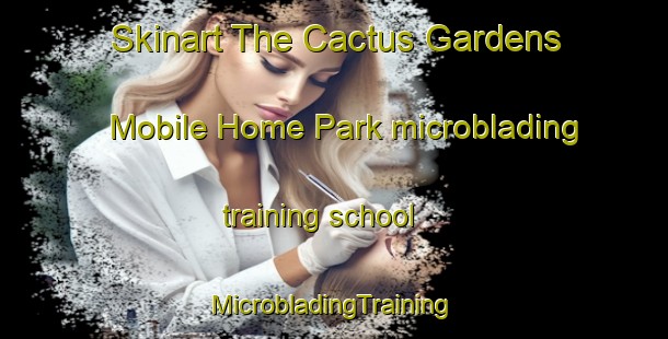 Skinart The Cactus Gardens Mobile Home Park microblading training school | #MicrobladingTraining #MicrobladingClasses #SkinartTraining-United States