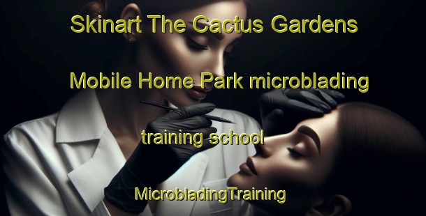 Skinart The Cactus Gardens Mobile Home Park microblading training school | #MicrobladingTraining #MicrobladingClasses #SkinartTraining-United States