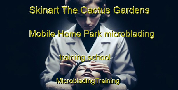 Skinart The Cactus Gardens Mobile Home Park microblading training school | #MicrobladingTraining #MicrobladingClasses #SkinartTraining-United States