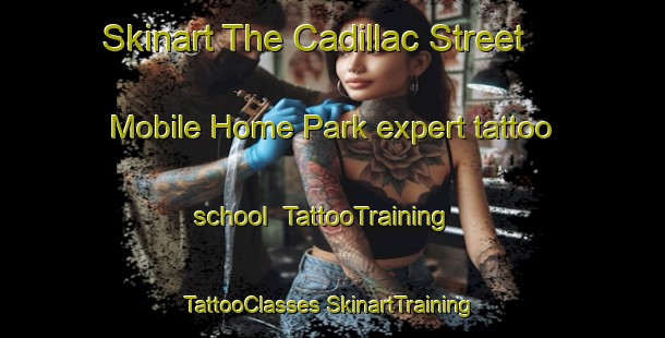 Skinart The Cadillac Street Mobile Home Park expert tattoo school | #TattooTraining #TattooClasses #SkinartTraining-United States